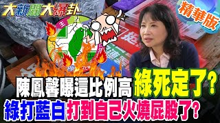 陳鳳馨曝這比例高綠死定了?綠打藍白打到自己火燒屁股了?【#大新聞大爆卦】精華版9 @大新聞大爆卦HotNewsTalk