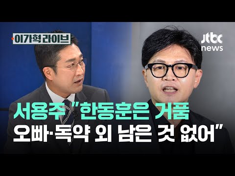 서용주 "한동훈은 거품, 오빠·독약 외 남은 것 없어"｜이가혁 라이브