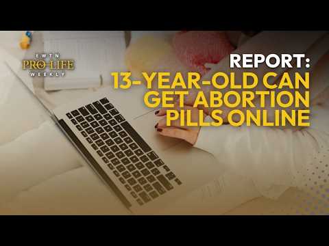 Report: 13-Year-Old Girl Can Receive Abortion Drugs Without Seeing A Doctor | EWTN Pro-Life Weekly