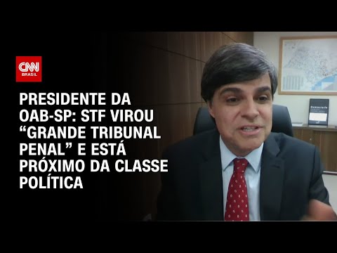 ​STF virou grande tribunal penal e se aproxima da classe política, diz presidente da OAB-SP | CNN 360