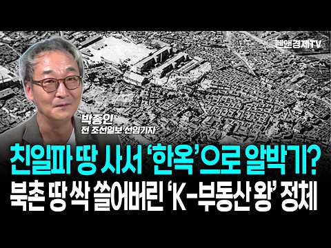 친일파 땅 사서 '한옥'으로 알박기? 북촌 땅 싹 쓸어버린 'K-부동산 왕' 정체 [ 박종인 전 조선일보 선임기자 | 권재홍의 아는게 힘 ]