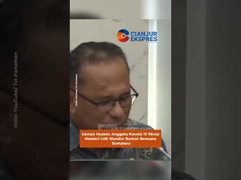 Usman Husein: Anggota Komisi IV Minta Menteri LHK Mundur Buntut Bencana Sumatera