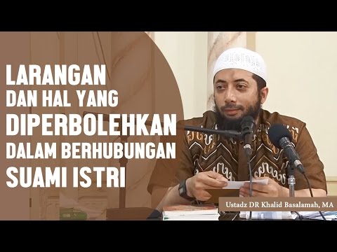 Larangan dan hal yang diperbolehkan dalam berhubungan suami istri, Ustadz DR Khalid Basalamah, MA