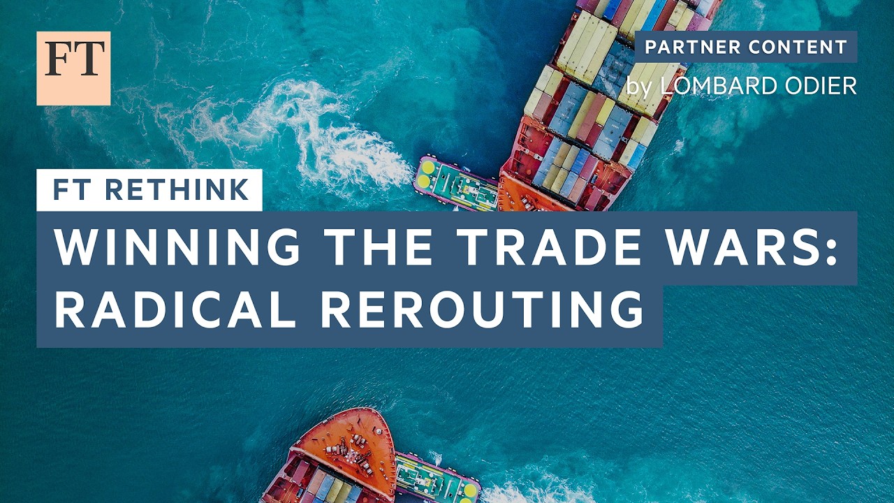 Winning the Trade Wars: Radical Rerouting | FT Rethink