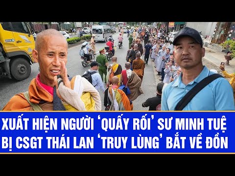 Xuất hiện người ‘quấy rối’ sư Minh Tuệ, bị CSGT Thái Lan ‘truy lùng’ bắt về đồn