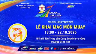 🔴TRỰC TIẾP: LỄ KHAI MẠC MÔN MUAY | ĐẠI HỘI THỂ THAO TOÀN QUỐC LẦN THỨ X - 2026 | TỐI 22/10
