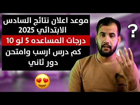 موعد اعلان نتائج السادس الابتدائي 2025/عدد درجات المساعده/كم درس ارسب وامتحن دور ثاني