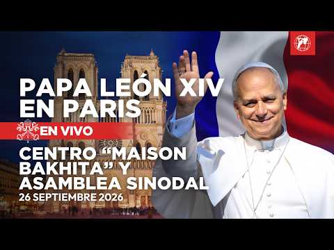 EN VIVO | Papa León XIV en Francia: Maison Bakhita y Asamblea Sinodal | 26 de septiembre de 2026
