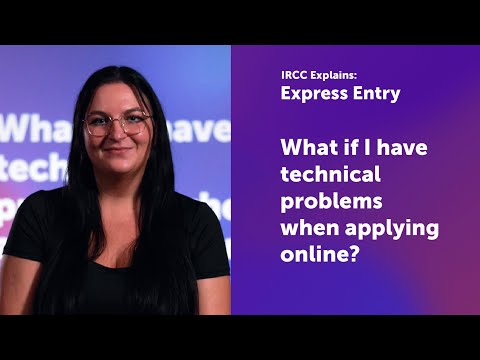 IRCC Explains: What if I have technical problems when applying online
for Express Entry?