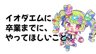 【雑談】卒業までにやってほしーいこと！【イオダエム/GGGs】