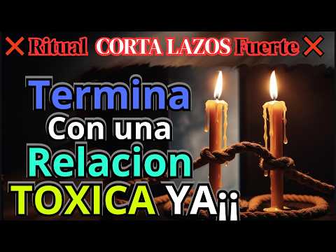 Como tERMINAR Con UNa RELACION TOXICA o que te hace daño 🕯️ RITUAL CORTA LAZOS 🕯️