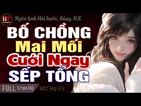 [Cực Hay] Được Bố Chồng Mai Mối Cưới Ngay Sếp Tổng [Trọn Bộ] Truyện Ngôn Tình Sủng MC Hạ Vũ kể