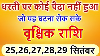 वृश्चिक राशि 25,26 सितंबर धरती पर कोई पैदा नहीं हुआ जो यह घटना रोक सके