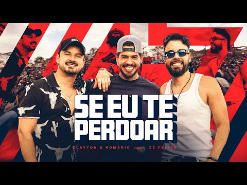 Clayton & Romário, Zé Felipe - Se Eu Te Perdoar (Videoclipe Oficial)