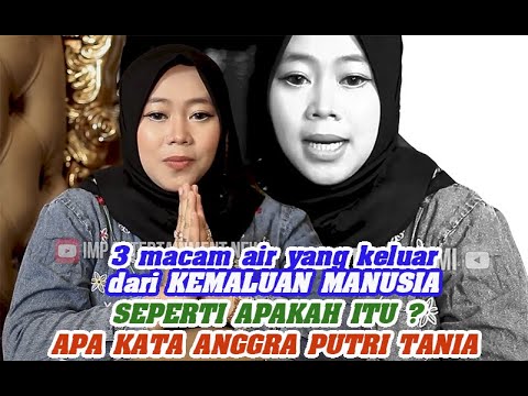 3 MACAM AIR YANG KELUAR DARI KEMALUAN MANUSIA -SEPERTI APAKAH ITU? APA KATA ANGGRA PUTRI TANIA