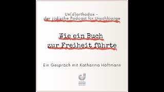 Un(d)orthodox - 32. Folge: Wie ein Buch zur Freiheit führte - Ein Gespräch mit Katharina Höftmann