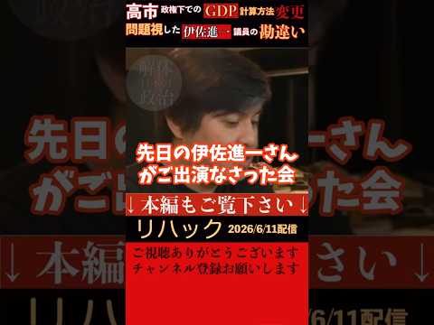 【リハック】高橋Pが中道の伊佐進一議員出演時の発言を訂正して、謝罪。高市政権下でのGDP計算方法の変更は大きく見せるためではないかとの発言をしたが確認したところ伊佐議員の発言は誤りであったことが判明。