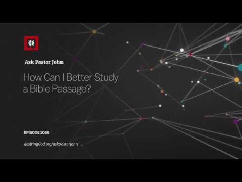 How Can I Better Study a Bible Passage? // Ask Pastor John