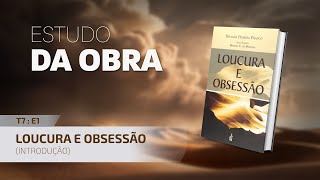 Estudo da Obra | T7:E1 – Loucura e Obsessão (Introdução)