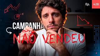 Ep. 428 - Analisando uma campanha que não vendeu