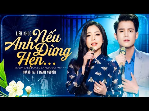 Nếu Anh Đừng Hẹn - Liên Khúc Song Ca Mới Đặc Biệt Hay | Hoàng Hải ft Mạnh Nguyên