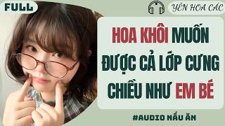 FULL | HOA KHÔI MUỐN ĐƯỢC CẢ LỚP CƯNG CHIỀU NHƯ EM BÉ | YÊN HOA CÁC