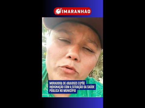 Moradora de Araioses expõe indignação com a situação da saúde pública no município