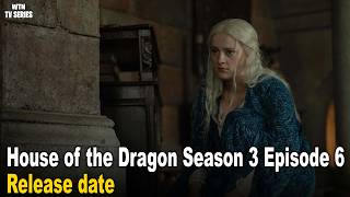 House of the Dragon Season 3 Episode 6 Release Date and Time