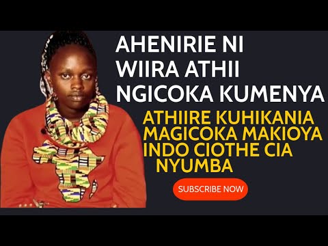 AHENIRIE NI WIIRA ATHII NGICOKA KUMENYA ATHIIRE KUHIKANIA MAGICOKA MAKIOYA INDO CIOTHE CIA NYUMBA