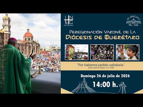 Peregrinación: Misa Diócesis de Querétaro Varonil, 26  de julio de 2026, 14:00 h