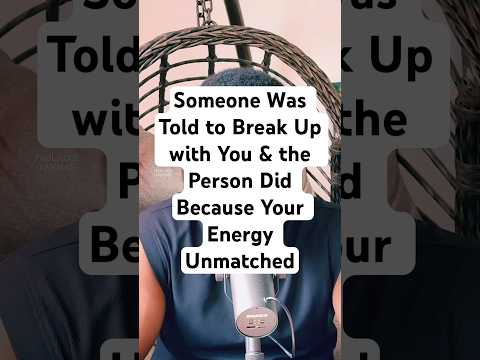 Someone Was Told To Break Up With You & The Person Did Because Your Energy is Unmatched.