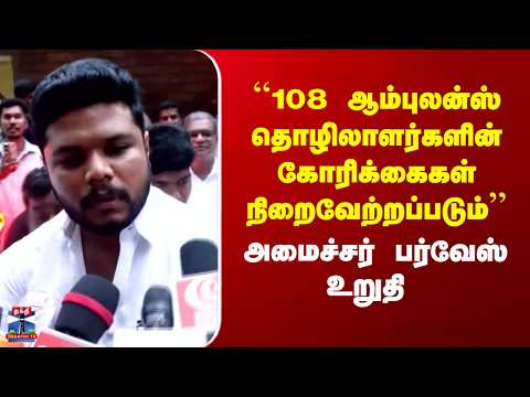 Minister Farvas | 108 ஆம்புலன்ஸ் தொழிலாளர்களின் கோரிக்கைகள் நிறைவேற்றப்படும்'' அமைச்சர் பர்வேஸ்