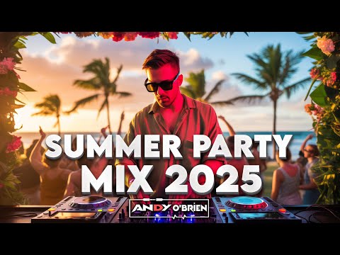 Summer Party Music Mix 2025 🍉 Best Of Club Music Remixes & Mashups of All Times 2025 (Andy O'Brien)