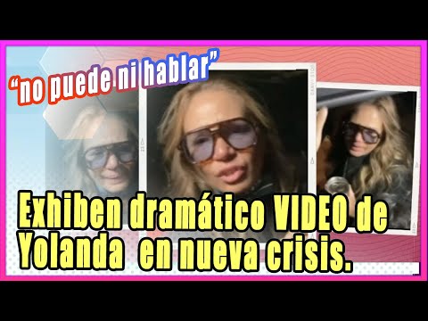 Exhiben dramático VIDEO de Yolanda Andrade en nueva crisis; no puede ni hablar