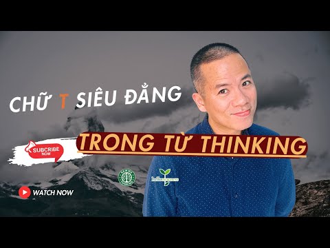 Chữ T đầu tiên trong mô hình THINKING sẽ giúp bạn phát triển vượt bật và hạnh phúc