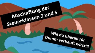 Wie du Überall für Dumm verkauft wirst - Abschaffung der Steuerklassen 3 und 5!