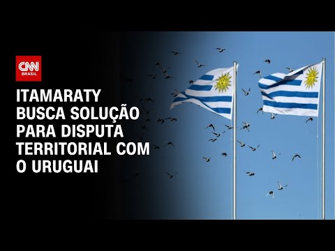 ​Itamaraty busca solução para disputa territorial com o Uruguai  | BASTIDORES CNN