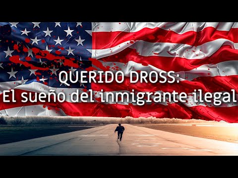 Querido Dross: El Sueño Del Inmigrante Ilegal