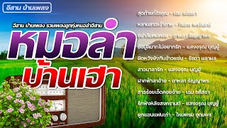 " หมอลำบ้านเฮา " อีสานบ้านเพลง รวมเพลงลูกทุ่งหมอลำอีสาน