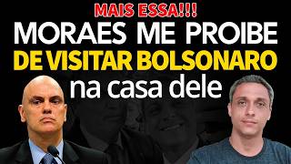 MAIS ESSA!! Moraes acaba de me proibir de visitar Bolsonaro na casa dele