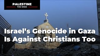 Israel’s Genocide in Gaza Is Against Christians Too | Palestine This Week with Mouin Rabbani