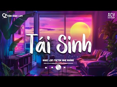 Tái Sinh - Tùng Dương (Lofi Ver) - Chìm Vào Trong Ánh Mắt Đắm Đuối - Và Tình Yêu Bắt Đầu Khi Ta Nhìn