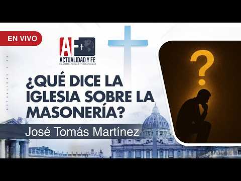 Actualidad y Fe – ¿Qué dice la Iglesia sobre la Masonería?