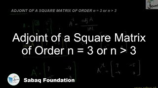 Adjoint of a Square Matrix of Order n = 3 or n > 3