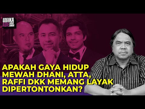 APAKAH GAYA HIDUP MEWAH DHANI, ATTA, RAFFI DKK MEMANG LAYAK DIPERTONTONKAN? Logika Ade Armando