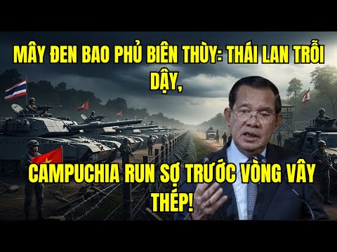 MÂY ĐEN BAO PHỦ BIÊN THÙY: THÁI LAN TRỖI DẬY, CAMPUCHIA RUN SỢ TRƯỚC VÒNG VÂY THÉP!