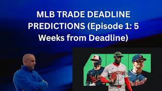 MLB TRADE DEADLINE PREDICTIONS -EPISODE 1 (5 Weeks from Deadline)