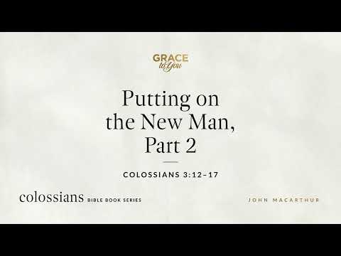 Putting on the New Man, Part 2 (Colossians 3:12–17) [Audio Only]