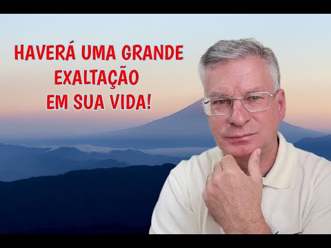 HAVERÁ UMA GRANDE EXALTAÇÃO EM SUA VIDA!