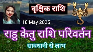 Vrishchik Rashi | Scorpio | 18 May 2025 | Rahu ketu Rashi perivertan | वृश्चिक राशि राशिफल